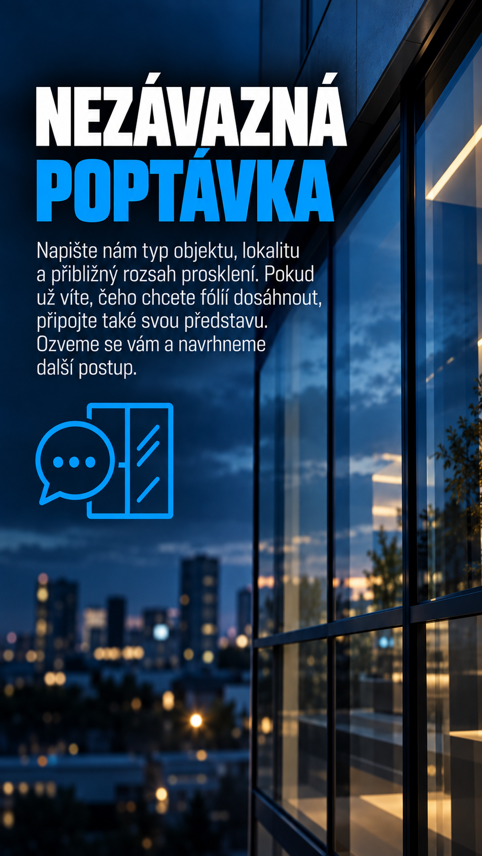 Vyplňte kontaktní formulář a nechte si navrhnout vhodnou protisluneční fólii pro váš dům, kancelář nebo provozovnu.